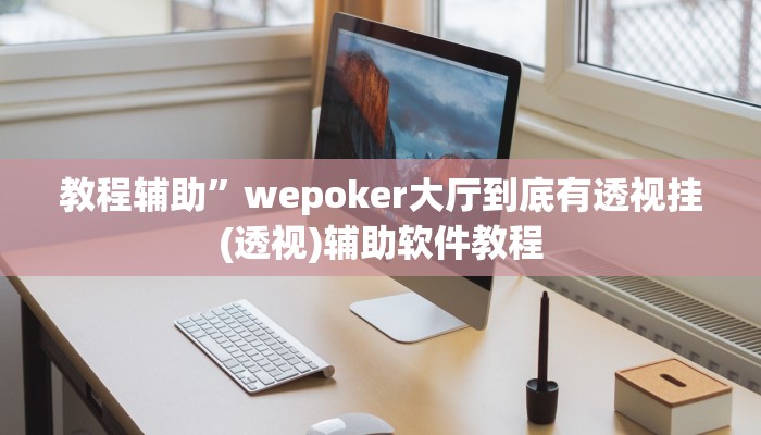 教程辅助”wepoker大厅到底有透视挂(透视)辅助软件教程