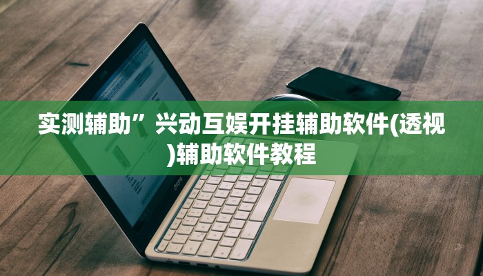 实测辅助”兴动互娱开挂辅助软件(透视)辅助软件教程