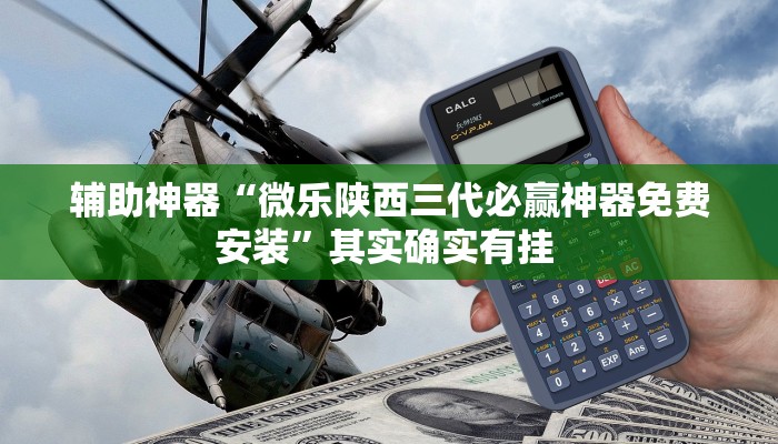 辅助神器“微乐陕西三代必赢神器免费安装”其实确实有挂 