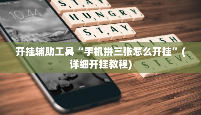 开挂辅助工具“手机拼三张怎么开挂”(详细开挂教程)