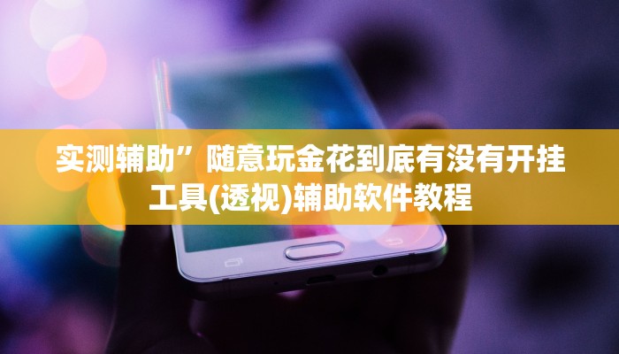 实测辅助”随意玩金花到底有没有开挂工具(透视)辅助软件教程