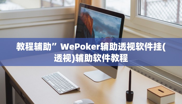 教程辅助”WePoker辅助透视软件挂(透视)辅助软件教程