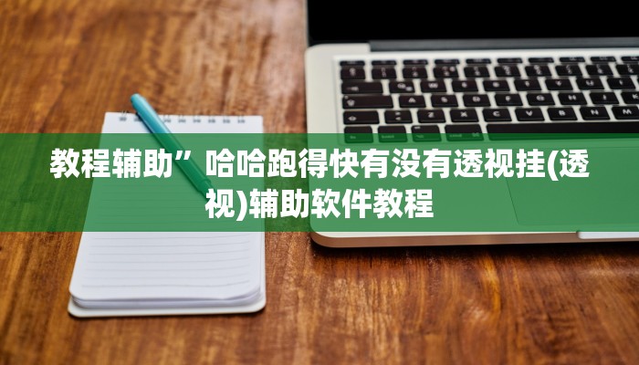 教程辅助”哈哈跑得快有没有透视挂(透视)辅助软件教程