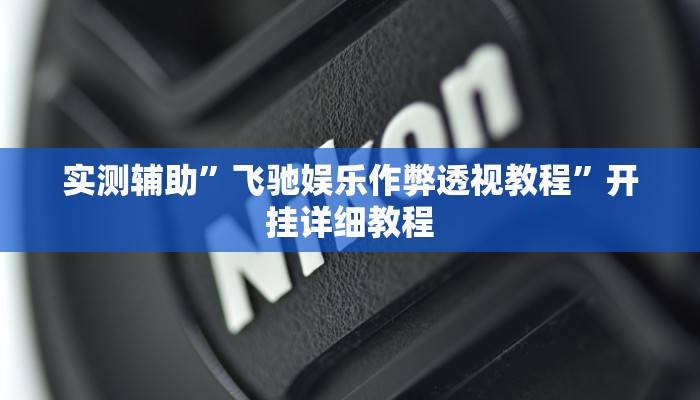实测辅助”飞驰娱乐作弊透视教程”开挂详细教程