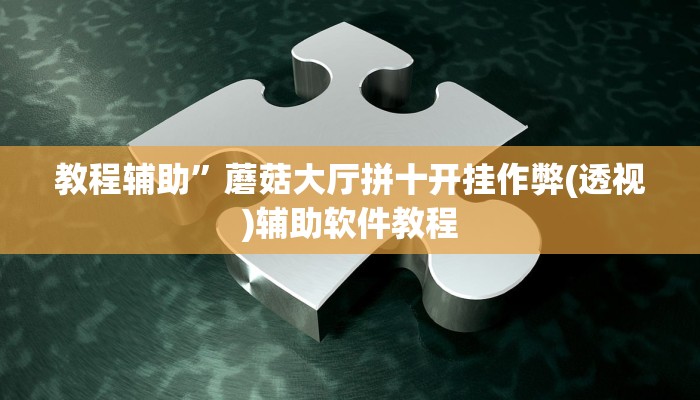 教程辅助”蘑菇大厅拼十开挂作弊(透视)辅助软件教程