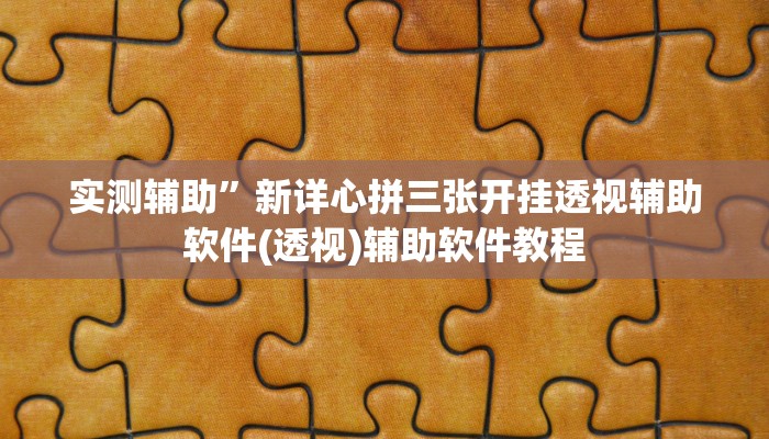实测辅助”新详心拼三张开挂透视辅助软件(透视)辅助软件教程
