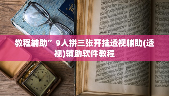 教程辅助”9人拼三张开挂透视辅助(透视)辅助软件教程
