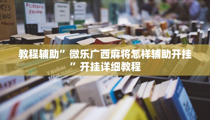 教程辅助”微乐广西麻将怎样辅助开挂”开挂详细教程